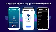 What are the Top Voice Recorder Apps for Android Users in India?