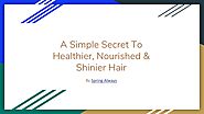 A Simple Secret to Healthier, Nourished & Shinier Hair