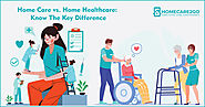 Home Care vs. Home Healthcare: Know The Key Difference