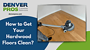 How To Get Your Hardwood Floors Clean | Aurora CO