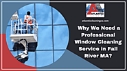 Why We Need a Professional Window Cleaning Service in Fall River MA