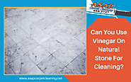 Can You Use Vinegar On Natural Stone For Cleaning | Turlock CA