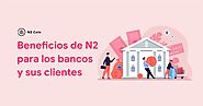 Beneficios de N2 para los bancos y sus clients