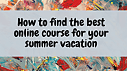 How to find the best online course for your summer vacation