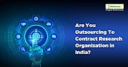 Are You Outsourcing to Contract Research Organization in India