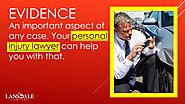 • Evidence: An important aspect of any case. Your personal injury lawyer can help you with that.