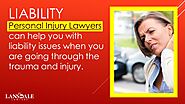 • Liability: Personal Injury Lawyers can help you with liability issues when you are going through the trauma and inj...