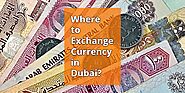 Where to Exchange Currency in Dubai? | Insta Dubai Visa Blog