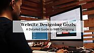 Website Designing Goals: A Detailed Guide to Web Designing