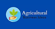 Top 15 Most Profitable Agriculture Business Ideas 2021