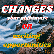 Changes – your nightmare or exciting opportunities? | It's Not Just About The Money