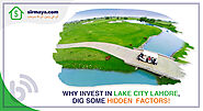 Why Invest in Lake City Lahore, Dig Some Hidden Factors!