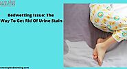 Bedwetting Issue: The Way To Get Rid Of Urine Stain