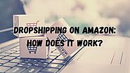 Dropshipping on Amazon: How does it work?