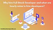 Why hire Full Stack Developer and what are hourly rates to hire developers?