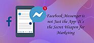 Facebook Messenger is not Just the App: It’s the Secret Weapon for Marketing