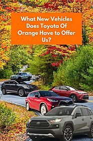 What New Vehicles Does Toyota Of Orange Have To Offer Us? | Toyota of Orange