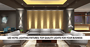 LED Hotel Lighting Fixtures: Top Quality Lights for your Business