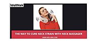 The Way to Cure Neck Strain with Neck Massager