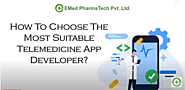 How to Choose the Most Suitable Telemedicine App Developers?