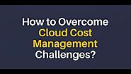 How to Overcome Cloud Cost Management Challenges for the Enterprises?