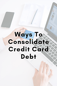 Credit Card Debt Consolidation: 3 Best Ways