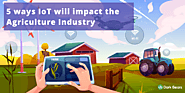 5 Ways IoT Technology Reshaping The Agriculture Industry - Blogs