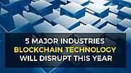 5 Major Industries Blockchain Technology Will Disrupt This Year