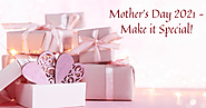 Mother’s Day 2021 – Make it Special!