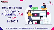 How To Migrate Or Upgrade Prestashop 1.6 to 1.7 In 2021