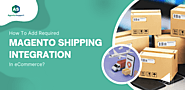 How To Add Required Magento Shipping Integration In eCommerce?