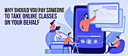 Why Should You Pay Someone to Take Online Classes on Your Behalf?