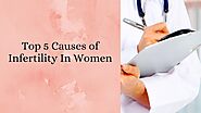 Top 5 Causes Of Infertility In Women