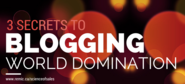 3 Secrets to Blogging World Domination - The REMIC Blog - Weekly News + Tips