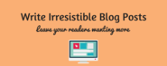 How To Write Blog Posts That Are Irresistible To Your Readers