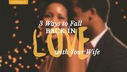 3 Ways to Fall Back in Love with Your Wife