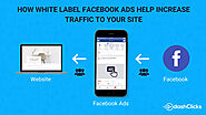How White Label Facebook Ads Help Increase Traffic To Your Site?