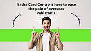 Nadra Card Center Is Here To Ease The Pain Of Overseas Pakistanis.