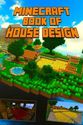 Book of House Design for Minecraft: Gorgeous Book of Minecraft House Designs. Interior & Exterior. All-In-One Catalog...