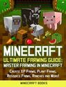 Minecraft: Ultimate Farming Guide: Master Farming in Minecraft - Create XP Farms, Plant Farms, Resource Farms, Ranche...