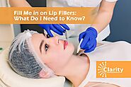 Fill Me in on Lip Fillers: What Do I Need to Know? | Clarity MedSpa