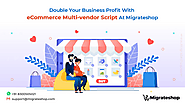 Double Your Business Profit With eCommerce Multi-vendor Script at Migrateshop