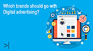 WHICH BRANDS SHOULD CHOOSE DIGITAL ADVERTISING?