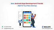 Best Android App Development Trends 2021 to Your New Start up