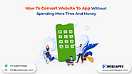 How To Convert Website To App Without Spending More Time And Money
