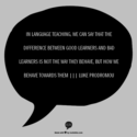 In language teaching, we can say that the difference between good learners and bad learners is not the way they behav...