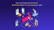 Top 5 Profitable eCommerce Business Ideas for Your Startup In 2021 | by Sangvish | Apr, 2021 | Medium