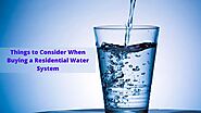 Things to Consider When Buying a Residential Water System