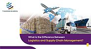 What is the difference between Logistics and Supply Chain Management?
