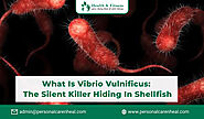What is Vibrio Vulnificus: The Silent Killer Hiding in Shellfish
